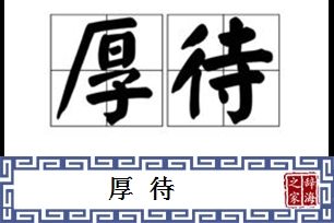 厚待的意思、造句、反义词